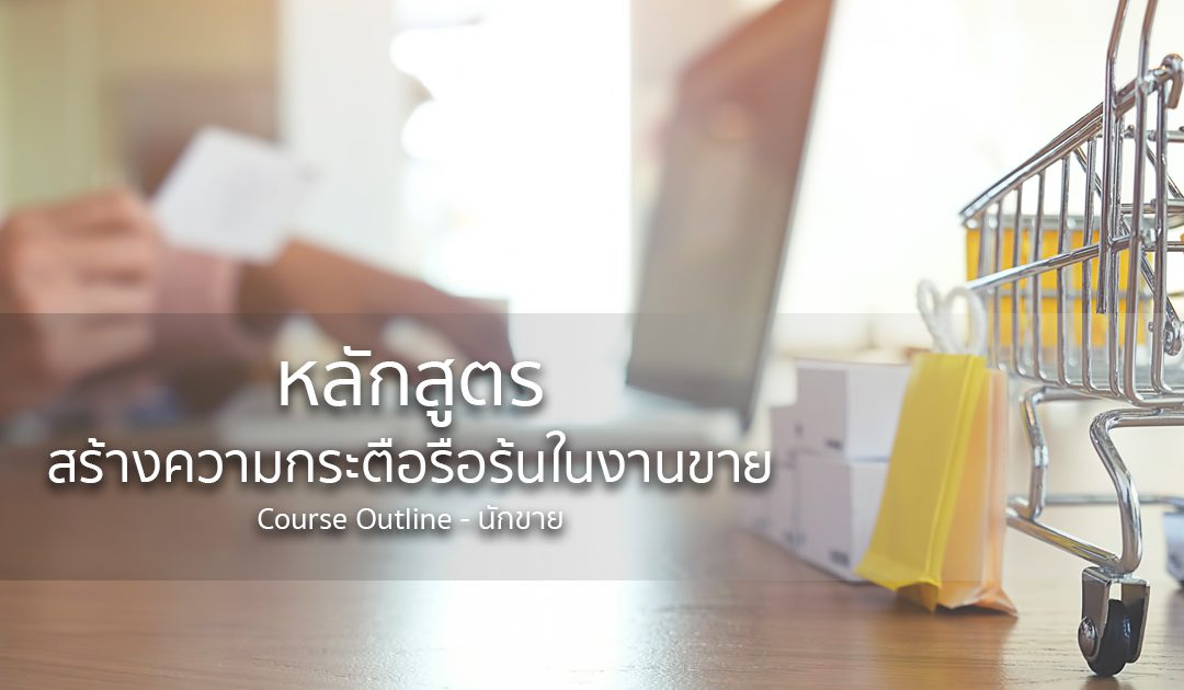 หลักสูตรการสร้างความกระตือรือร้นในงานขาย | ทำงานด้วยใจ | Course Outline – นักขาย