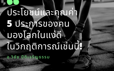 ประโยชน์และคุณค่า 5 ประการของคนมองโลกในแง่ดี ในวิกฤติการณ์เช่นนี้!