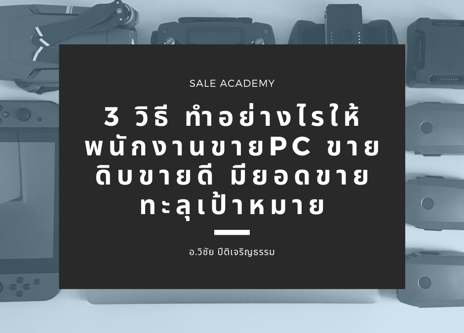 3 วิธี ทำอย่างไรให้พนักงานขาย PC ขายดิบขายดี มียอดขายทะลุเป้าหมาย